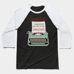 Careful, I might kill you off in the Sequel funny Typewriter Baseball T-Shirt